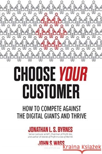 Choose Your Customer: How to Compete Against the Digital Giants and Thrive Jonathan Byrnes John Wass 9781264257096 McGraw-Hill Education