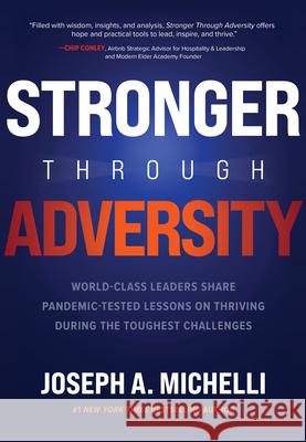 Stronger Through Adversity: World-Class Leaders Share Pandemic-Tested Lessons on Thriving During the Toughest Challenges Michelli, Joseph A. 9781264257393
