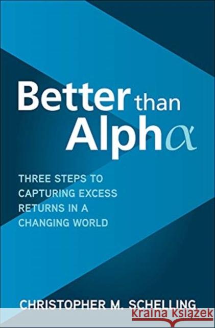 Better Than Alpha: Three Steps to Capturing Excess Returns in a Changing World Schelling, Christopher M. 9781264257652 McGraw-Hill Education