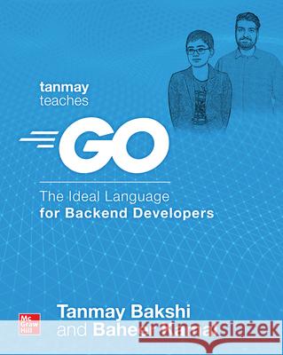 Tanmay Teaches Go: The Ideal Language for Backend Developers Bakshi, Tanmay 9781264258147 McGraw-Hill Education Tab