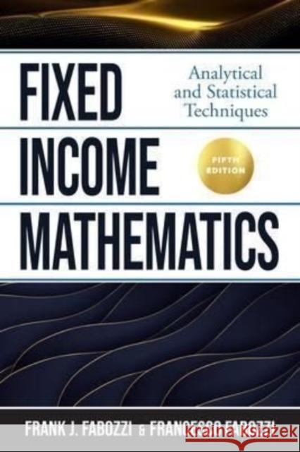 Fixed Income Mathematics, Fifth Edition: Analytical and Statistical Techniques Frank J., Cfa Fabozzi Francesco Fabozzi 9781264258277 McGraw-Hill Companies