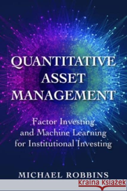 Quantitative Asset Management: Factor Investing and Machine Learning for Institutional Investing Michael Robbins 9781264258444