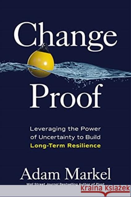 Change Proof: Leveraging the Power of Uncertainty to Build Long-Term Resilience Markel, Adam 9781264258987 McGraw-Hill Education