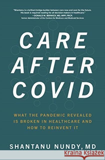 Care After Covid: What the Pandemic Revealed Is Broken in Healthcare and How to Reinvent It Shantanu Nundy 9781264259120