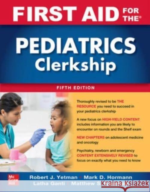 First Aid for the Pediatrics Clerkship, Fifth Edition Robert Yetman Mark Hormann Latha Ganti 9781264264490 McGraw-Hill Education