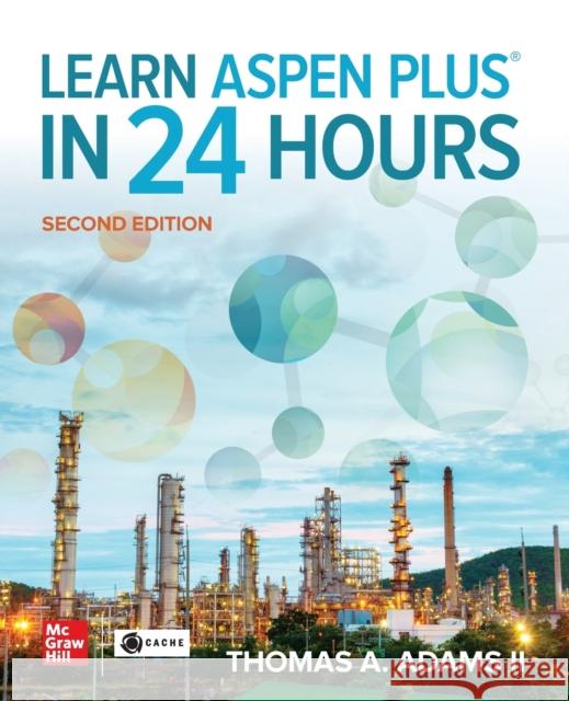 Learn Aspen Plus in 24 Hours, Second Edition Thomas Adams 9781264266654