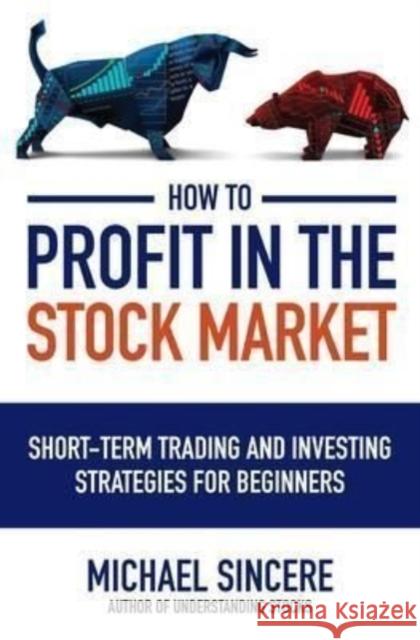 How to Profit in the Stock Market: Short-Term Trading and Investing Strategies for Beginners Sincere, Michael 9781264267316 McGraw-Hill Education