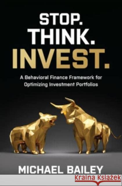 Stop. Think. Invest.: A Behavioral Finance Framework for Optimizing Investment Portfolios Mike Bailey 9781264268382 McGraw-Hill Education