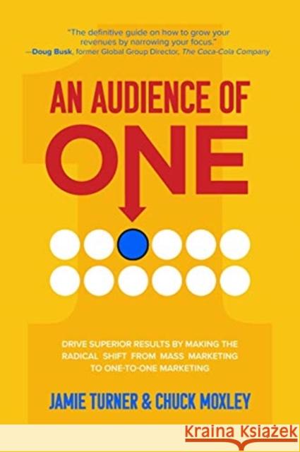 An Audience of One: Drive Superior Results by Making the Radical Shift from Mass Marketing to One-to-One Marketing Chuck Moxley 9781264268542 McGraw-Hill Education