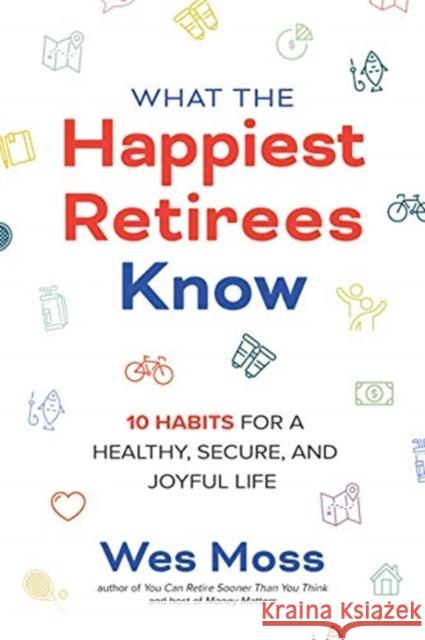 What the Happiest Retirees Know: 10 Habits for a Healthy, Secure, and Joyful Life Wes Moss 9781264269266 McGraw-Hill Education