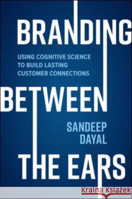 Branding Between the Ears: Using Cognitive Science to Build Lasting Customer Connections Sandeep Dayal 9781264269846 McGraw-Hill Education