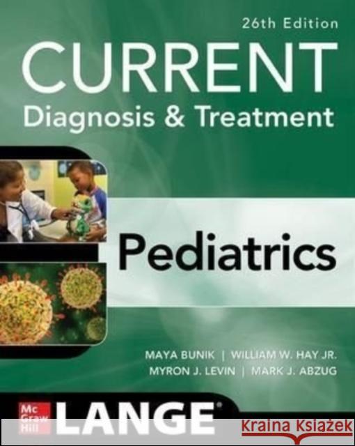 Current Diagnosis & Treatment Pediatrics, Twenty-Sixth Edition Mark Abzug Myron Levin Robin Deterding 9781264269983