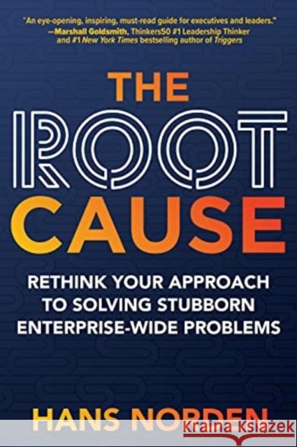 The Root Cause: Rethink Your Approach to Solving Stubborn Enterprise-Wide Problems Norden, Hans 9781264270170 McGraw-Hill Education