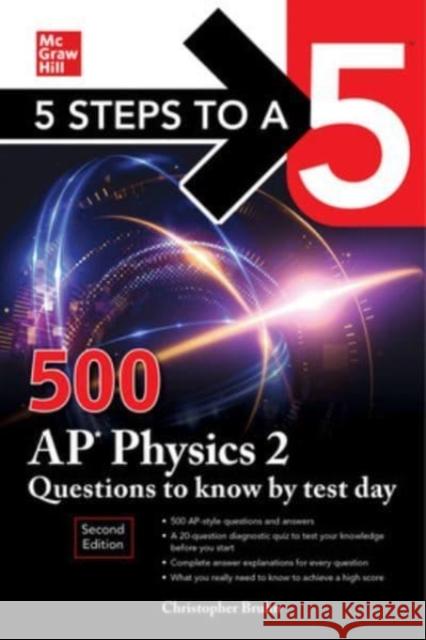 5 Steps to a 5: 500 AP Physics 2 Questions to Know by Test Day, Second Edition Christopher Bruhn 9781264275007 McGraw-Hill Education