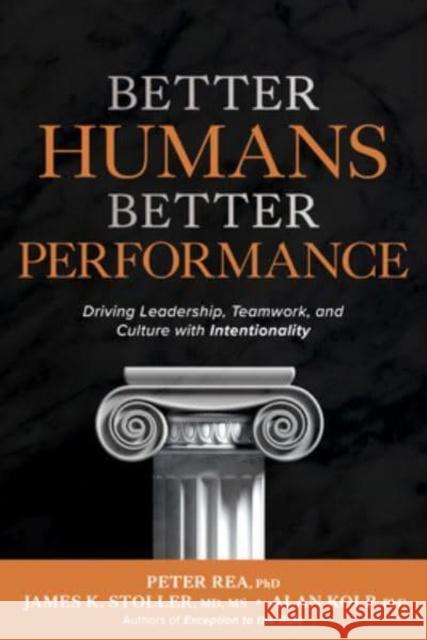 Better Humans, Better Performance: Driving Leadership, Teamwork, and Culture with Intentionality Alan Kolp 9781264278152
