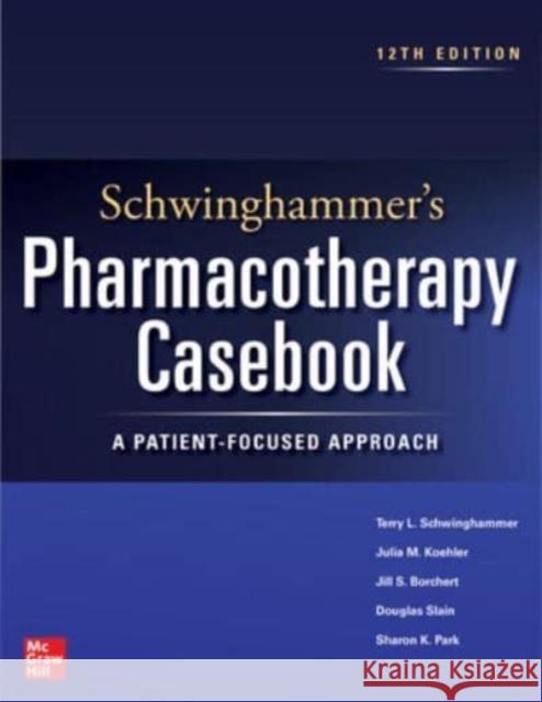 Schwinghammer's Pharmacotherapy Casebook: A Patient-Focused Approach, Twelfth Edition Terry Schwinghammer 9781264278480 McGraw-Hill Education