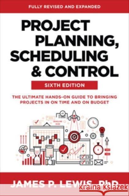 Project Planning, Scheduling, and Control, Sixth Edition: The Ultimate Hands-On Guide to Bringing Projects in on Time and on Budget Lewis, James 9781264286270