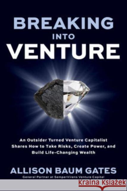 Breaking Into Venture: An Outsider Turned Venture Capitalist Shares How to Take Risks, Create Power, and Build Life-Changing Wealth Gates, Allison Baum 9781264698943 McGraw-Hill Education