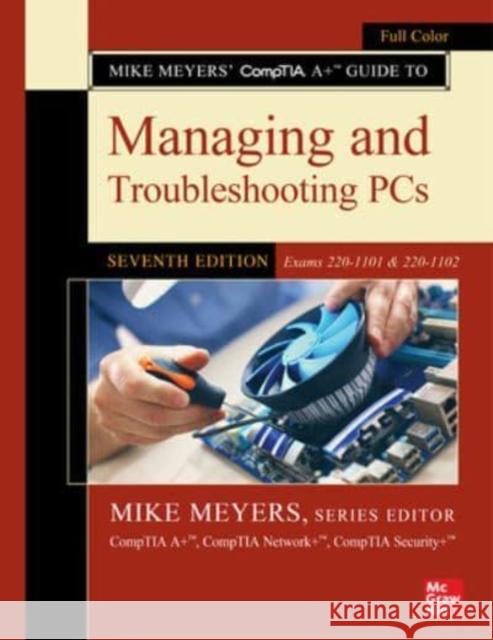 Mike Meyers' CompTIA A+ Guide to Managing and Troubleshooting PCs, Seventh Edition (Exams 220-1101 & 220-1102) Andrew Hutz 9781264712748 McGraw-Hill Education