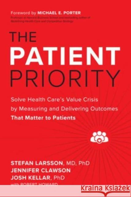 The Patient Priority: Solve Health Care's Value Crisis by Measuring and Delivering Outcomes That Matter to Patients Robert Howard 9781264741625 McGraw-Hill Education