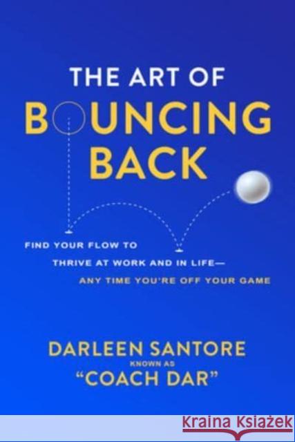 The Art of Bouncing Back: Find Your Flow to Thrive at Work and in Life -- Any Time You're Off Your Game Santore, Darleen Coach Dar 9781264854028 McGraw-Hill Companies