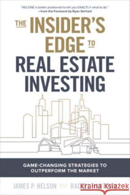 The Insider's Edge to Real Estate Investing: Game-Changing Strategies to Outperform the Market James Nelson 9781264865994