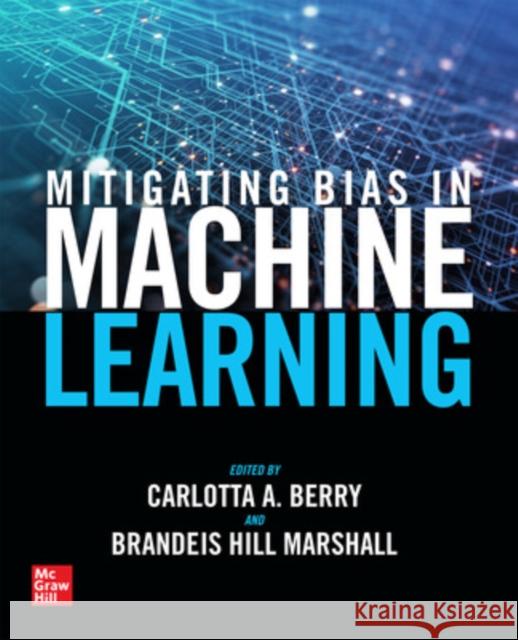 Mitigating Bias in Machine Learning Carlotta A. Berry Brandeis Hill Marshall 9781264922444