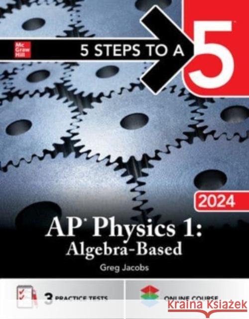 5 Steps to a 5: AP Physics 1: Algebra-Based 2024 Greg Jacobs 9781265322977 McGraw-Hill Education