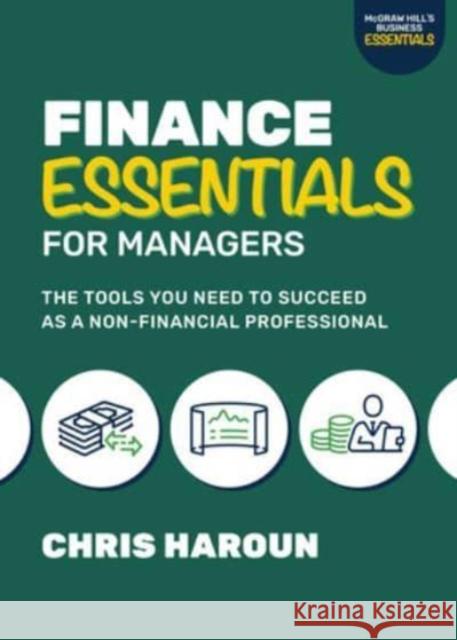 Finance Essentials for Managers: The Tools You Need to Succeed as a Nonfinancial Professional Chris Haroun 9781265425999 McGraw-Hill Education
