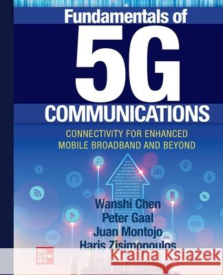 Fundamentals of 5G Communications: Connectivity for Enhanced Mobile Broadband and Beyond Wanshi Chen Peter Gaal Juan Montojo 9781266106590