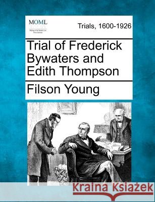 Trial of Frederick Bywaters and Edith Thompson Young, Filson 9781275103849 Gale, Making of Modern Law