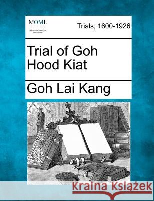 Trial of Goh Hood Kiat Kang, Goh Lai 9781275493193