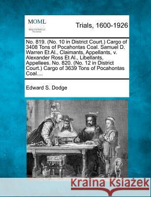 No. 819. (No. 10 in District Court.) Cargo of 3408 Tons of Pocahontas Coal. Samuel D. Warren Et Al., Claimants, Appellants, V. Alexander Ross Et Al., Libellants, Appellees. No. 820. (No. 12 in Distric Edward S Dodge 9781275506312 Gale, Making of Modern Law