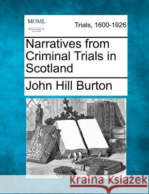 Narratives from Criminal Trials in Scotland John Hill Burton 9781275510128