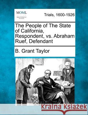 The People of the State of California, Respondent, vs. Abraham Ruef, Defendant B Grant Taylor 9781275511811