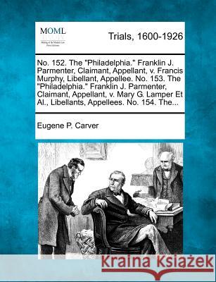 No. 152. the Philadelphia. Franklin J. Parmenter, Claimant, Appellant, V. Francis Murphy, Libellant, Appellee. No. 153. the Philadelphia. Franklin J. Parmenter, Claimant, Appellant, V. Mary G. Lamper  Eugene P Carver 9781275512023 Gale, Making of Modern Law