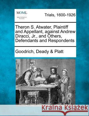 Theron S. Atwater, Plaintiff and Appellant, Against Andrew Diracci, Jr., and Others, Defendants and Respondents Goodrich Deady & Platt 9781275553897