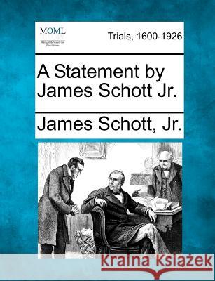 A Statement by James Schott Jr. James Schott Jr 9781275561106