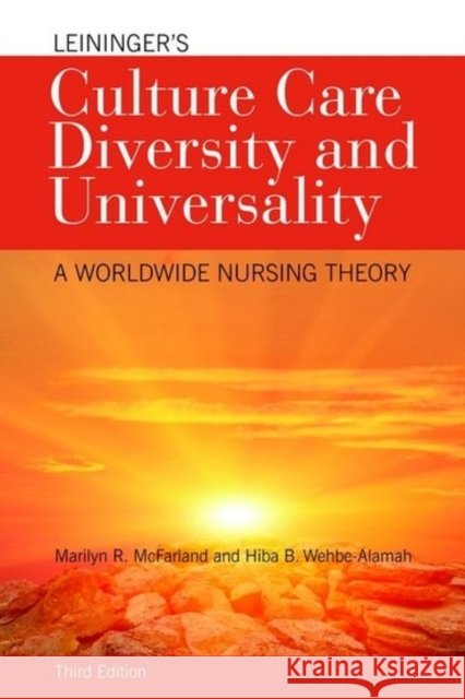 Leininger's Culture Care Diversity and Universality: A Worldwide Nursing Theory McFarland, Marilyn R. 9781284026627