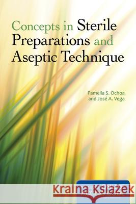 Concepts in Sterile Preparations and Aseptic Technique Ochoa, Pamella S. 9781284035728 Jones & Bartlett Publishers