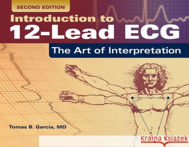 Introduction to 12-Lead Ecg: The Art of Interpretation: The Art of Interpretation Garcia, Tomas B. 9781284040883 Jones & Bartlett Publishers