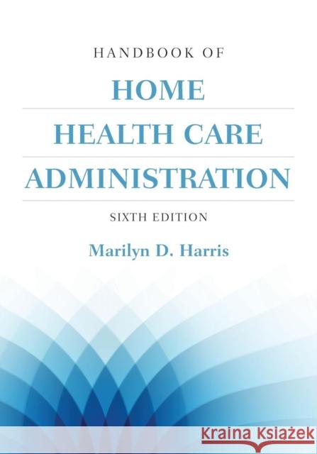 Handbook of Home Health Care Administration Marilyn Harris 9781284068023 Jones & Bartlett Publishers