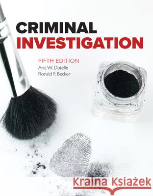 Criminal Investigation Ronald F. Becker Aric W., M. Dutelle 9781284082852 Jones & Bartlett Publishers
