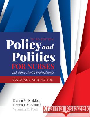 Policy and Politics for Nurses and Other Health Professionals: Advocacy and Action Donna M. Nickitas Donna J. Middaugh Veronica Feeg 9781284140392 Jones & Bartlett Publishers