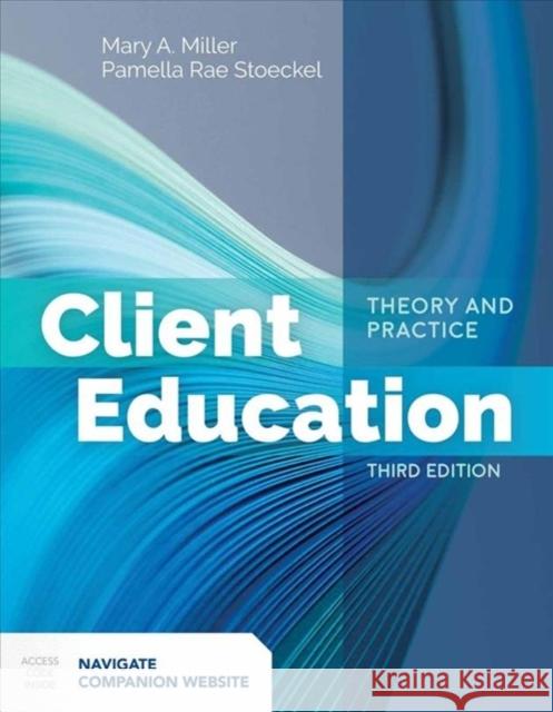 Client Education: Theory and Practice: Theory and Practice Miller, Mary A. 9781284142631 Jones & Bartlett Publishers