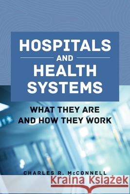 Hospitals and Health Systems: What They Are and How They Work Charles R. McConnell 9781284143560