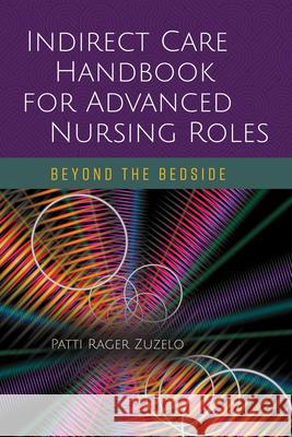 Indirect Care Handbook for Advanced Nursing Roles: Beyond the Bedside Patti Rager Zuzelo 9781284144109 Jones & Bartlett Publishers