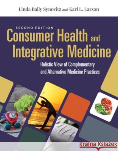 Consumer Health & Integrative Medicine: A Holistic View of Complementary and Alternative Medicine Practice Linda Baily Synovitz Karl L. Larson Linda Synovitz 9781284144123