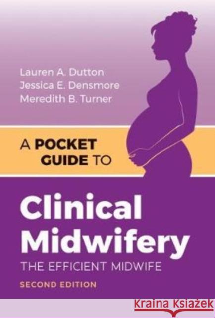 A Pocket Guide to Clinical Midwifery: The Efficient Midwife Lauren A. Dutton Jessica E. Densmore Meredith Turner 9781284152814 Jones & Bartlett Publishers