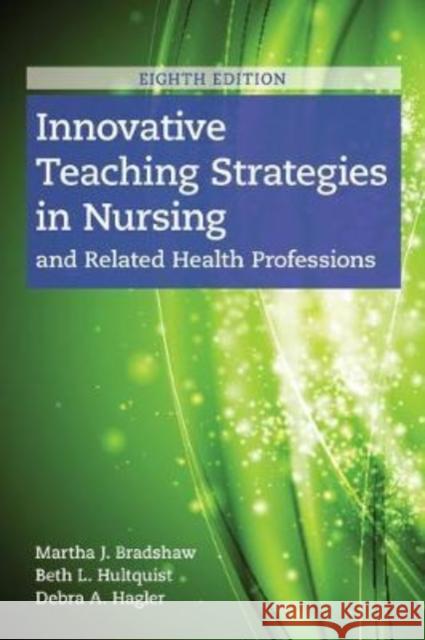 Innovative Teaching Strategies in Nursing and Related Health Professions Martha Bradshaw Beth L. Hultquist Debra Hagler 9781284170177